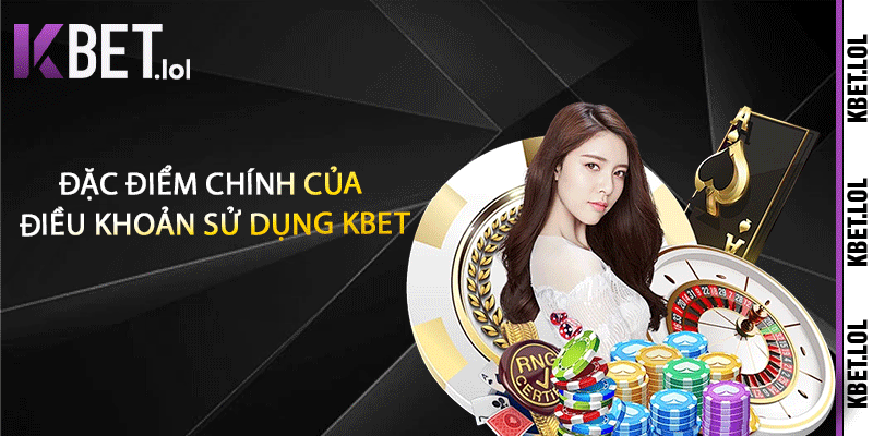 Đặc điểm chính của điều khoản sử dụng Kbet