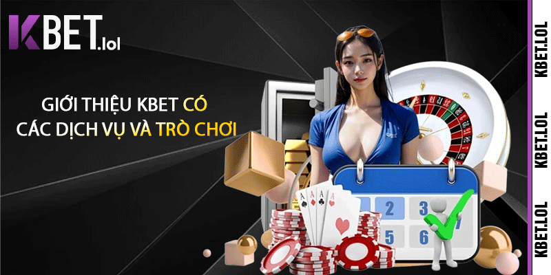 Giới thiệu Kbet có các dịch vụ và trò chơi