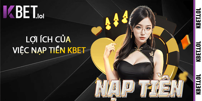 Lợi ích của việc nạp tiền Kbet