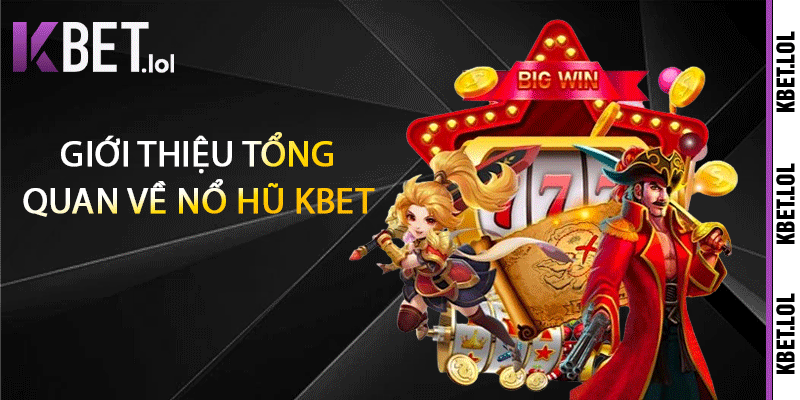 Giới thiệu tổng quan về Nổ hũ Kbet