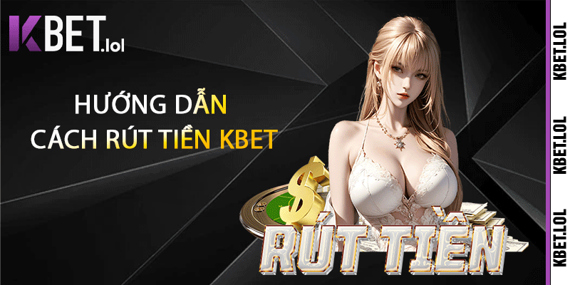 Hướng dẫn cách rút tiền Kbet